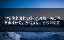 中场休息回来之后不久开始，英超的节奏被改写，赛后复盘才意识到问题