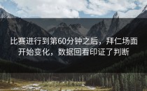 比赛进行到第60分钟之后，拜仁场面开始变化，数据回看印证了判断