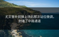 尤文替补前锋上场后那次站位微调，封堵了中路通道