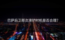 巴萨后卫那次滑铲时机是否合理？