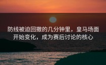 防线被迫回撤的几分钟里，皇马场面开始变化，成为赛后讨论的核心