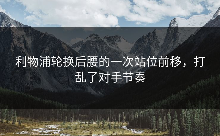 利物浦轮换后腰的一次站位前移，打乱了对手节奏