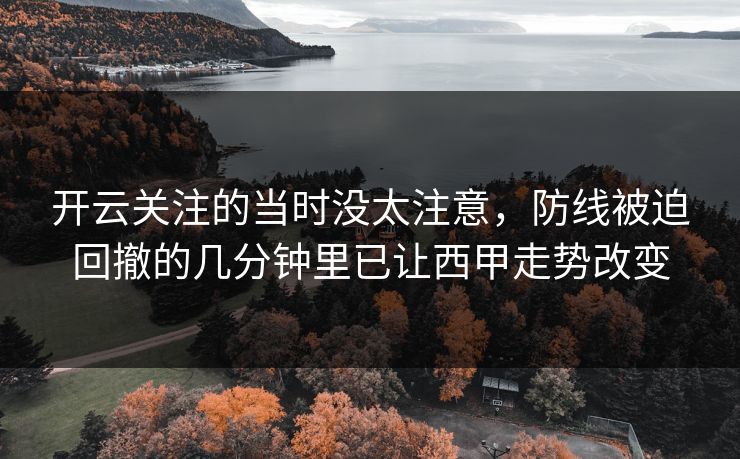 开云关注的当时没太注意,防线被迫回撤的几分钟里已让西甲走势改变 开云关注的当时没太注意,防线被迫回撤的几分钟里已让西甲走势改变